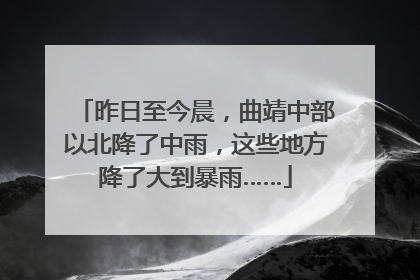 昨日至今晨，曲靖中部以北降了中雨，这些地方降了大到暴雨……