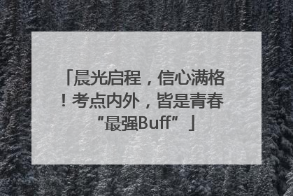 晨光启程，信心满格！考点内外，皆是青春“最强Buff”