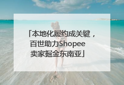 本地化履约成关键，百世助力Shopee卖家掘金东南亚