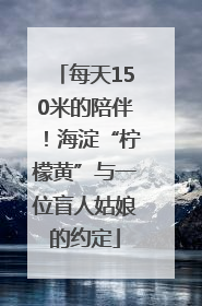每天150米的陪伴！海淀“柠檬黄”与一位盲人姑娘的约定