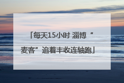 每天15小时 淄博“麦客”追着丰收连轴跑