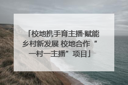 校地携手育主播·赋能乡村新发展 校地合作“一村一主播”项目
