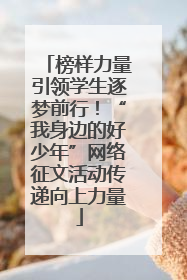 榜样力量引领学生逐梦前行！“我身边的好少年”网络征文活动传递向上力量