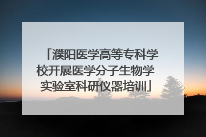 濮阳医学高等专科学校开展医学分子生物学实验室科研仪器培训