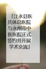 江永县医共体总医院与永州市中医医院正式签约并开展学术交流