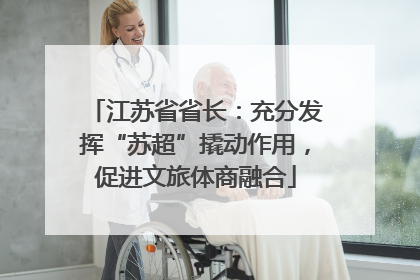 江苏省省长：充分发挥“苏超”撬动作用，促进文旅体商融合