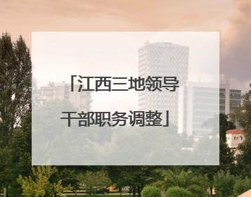 江西三地领导干部职务调整
