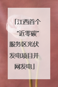 江西首个“近零碳”服务区光伏发电项目并网发电