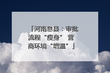 河南息县：审批流程“瘦身” 营商环境“增温”