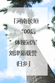 河南长垣：“00后”体操冠军刘津茹载誉归乡