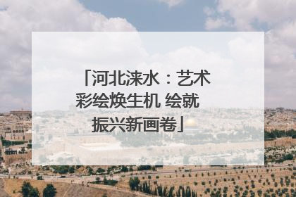 河北涞水：艺术彩绘焕生机 绘就振兴新画卷