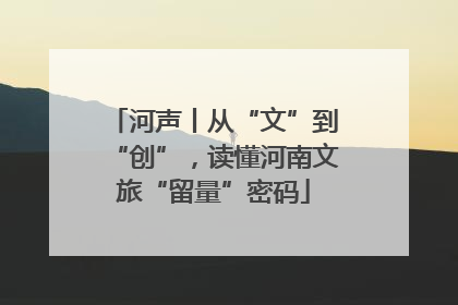 河声丨从“文”到“创”，读懂河南文旅“留量”密码