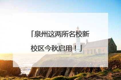 泉州这两所名校新校区今秋启用！