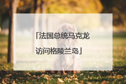 法国总统马克龙访问格陵兰岛