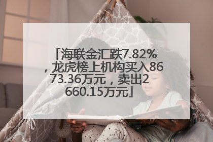 海联金汇跌7.82%，龙虎榜上机构买入8673.36万元，卖出2660.15万元