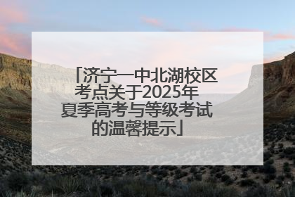 济宁一中北湖校区考点关于2025年夏季高考与等级考试的温馨提示