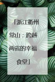 浙江衢州常山：跨越两省的幸福食堂