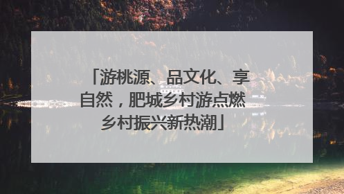 游桃源、品文化、享自然，肥城乡村游点燃乡村振兴新热潮