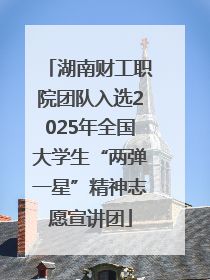 湖南财工职院团队入选2025年全国大学生“两弹一星”精神志愿宣讲团