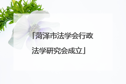 菏泽市法学会行政法学研究会成立