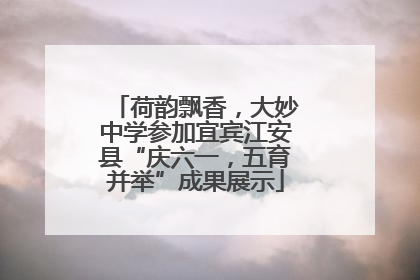 荷韵飘香，大妙中学参加宜宾江安县“庆六一，五育并举”成果展示
