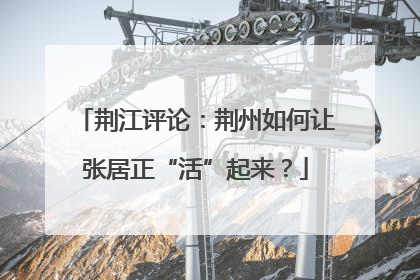 荆江评论：荆州如何让张居正“活”起来？