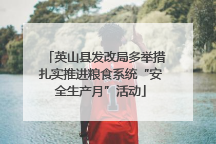 英山县发改局多举措扎实推进粮食系统“安全生产月”活动