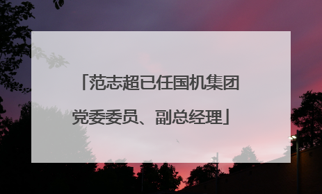 范志超已任国机集团党委委员、副总经理