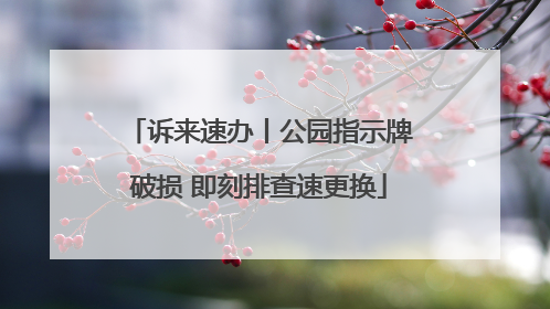 诉来速办丨公园指示牌破损 即刻排查速更换