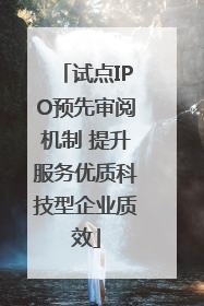 试点IPO预先审阅机制 提升服务优质科技型企业质效