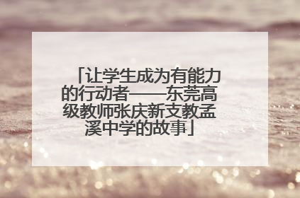 让学生成为有能力的行动者——东莞高级教师张庆新支教孟溪中学的故事