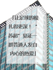 让足球的根扎得更深！“苏超”见证一群普通人发自内心的热爱
