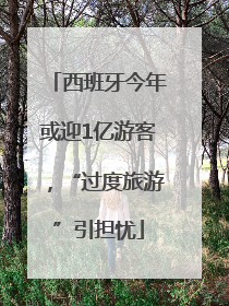 西班牙今年或迎1亿游客，“过度旅游”引担忧