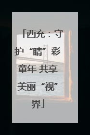 西充：守护“睛”彩童年 共享美丽“视”界