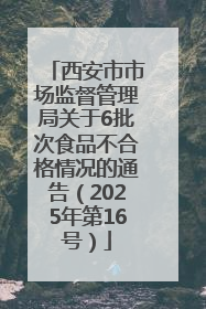 西安市市场监督管理局关于6批次食品不合格情况的通告（2025年第16号）