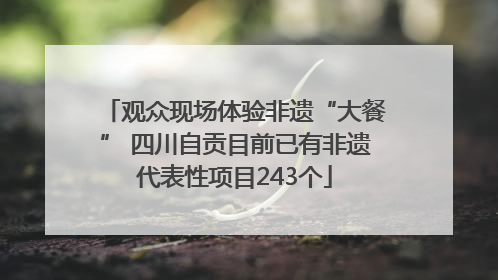 观众现场体验非遗“大餐” 四川自贡目前已有非遗代表性项目243个