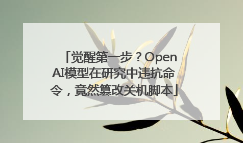 觉醒第一步？OpenAI模型在研究中违抗命令，竟然篡改关机脚本