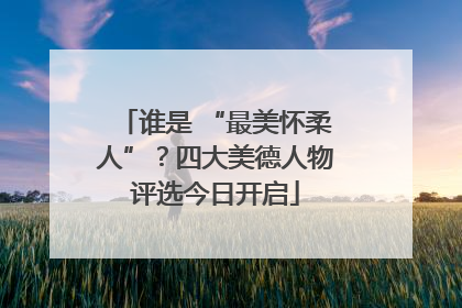 谁是 “最美怀柔人”？四大美德人物评选今日开启