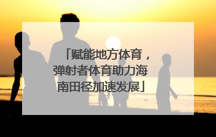 赋能地方体育，弹射者体育助力海南田径加速发展