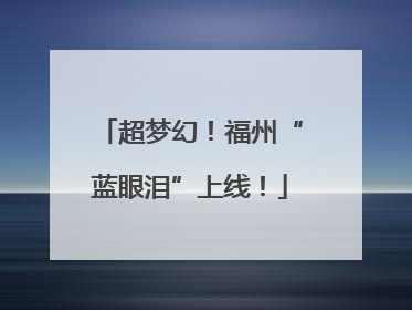超梦幻！福州“蓝眼泪”上线！