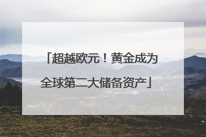 超越欧元！黄金成为全球第二大储备资产