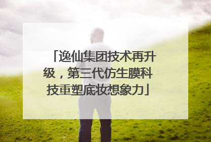 逸仙集团技术再升级，第三代仿生膜科技重塑底妆想象力