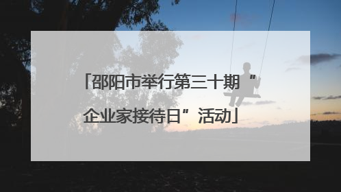 邵阳市举行第三十期“企业家接待日”活动