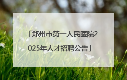 郑州市第一人民医院2025年人才招聘公告