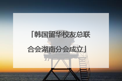韩国留华校友总联合会湖南分会成立