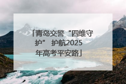 青岛交警“四维守护” 护航2025年高考平安路