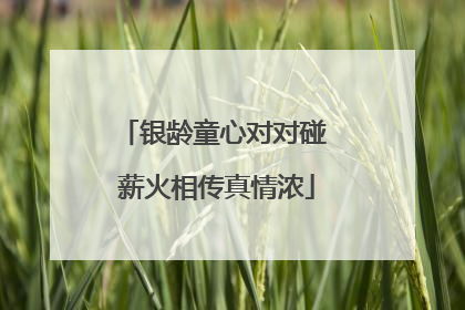 银龄童心对对碰 薪火相传真情浓