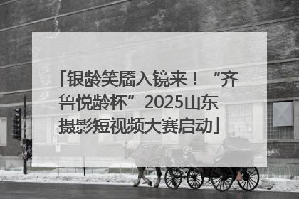 银龄笑靥入镜来！“齐鲁悦龄杯”2025山东摄影短视频大赛启动