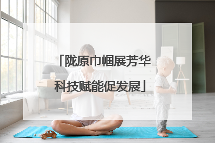 陇原巾帼展芳华 科技赋能促发展