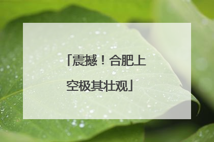 震撼！合肥上空极其壮观